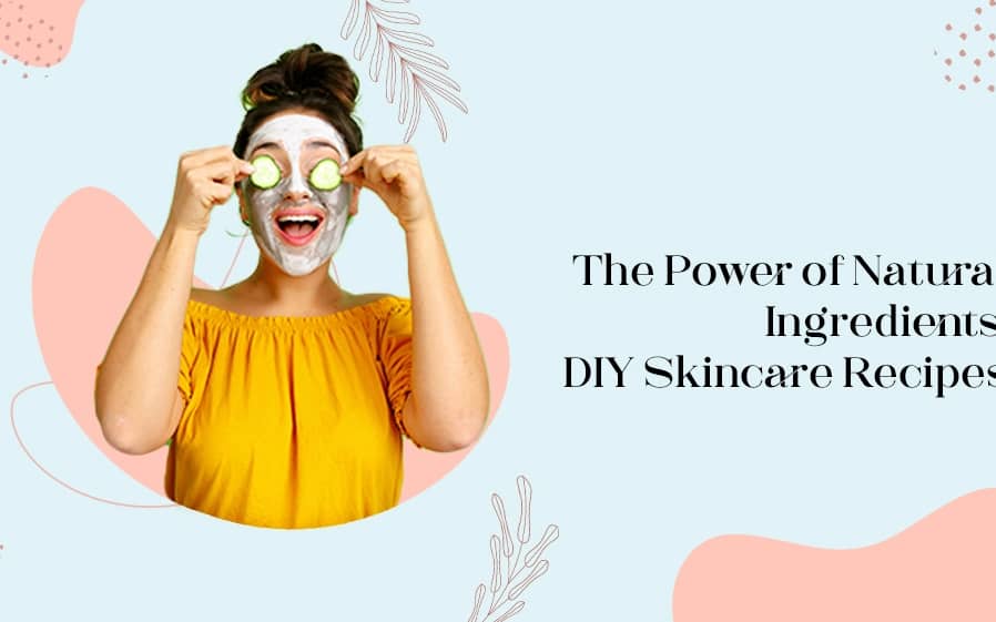 The Power of Natural Ingredients: DIY Skincare Recipes