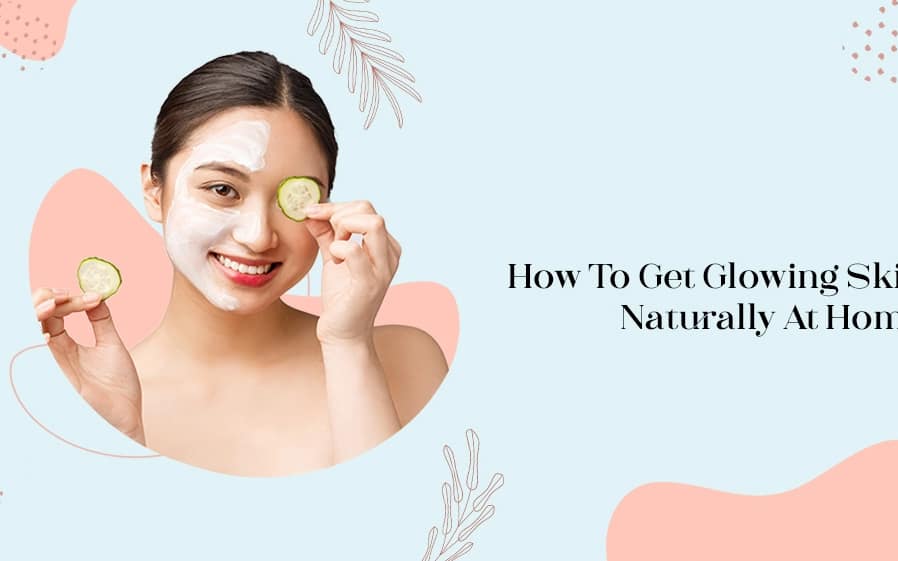 How to get glowing skin naturally at home