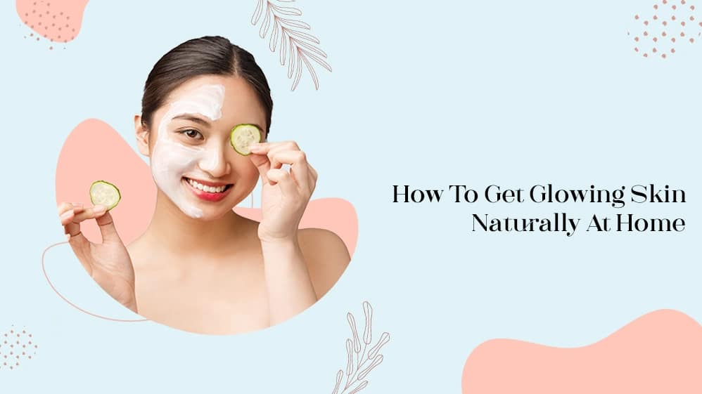 How to get glowing skin naturally at home