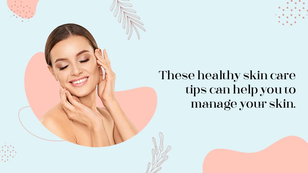 These healthy skin care tips can help you to manage your skin
