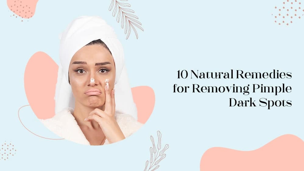 10 Natural Remedies for Removing Pimple Dark Spots